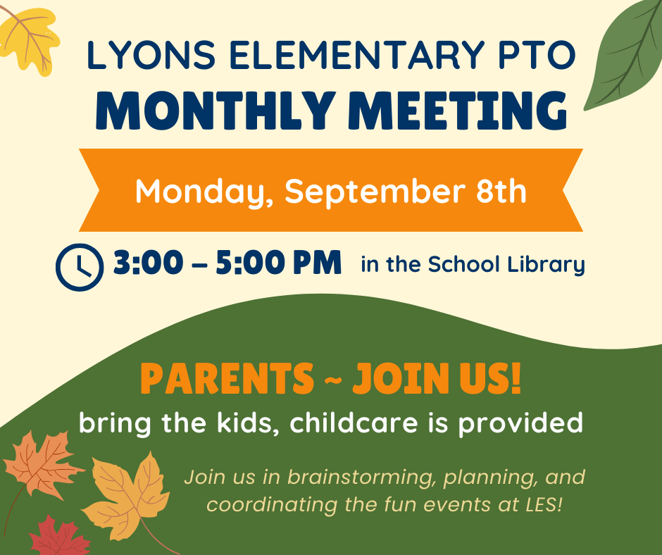 Lyons Elementary PTO monthly meeting on September 8th, 3-5 PM in the school library. Childcare provided.
